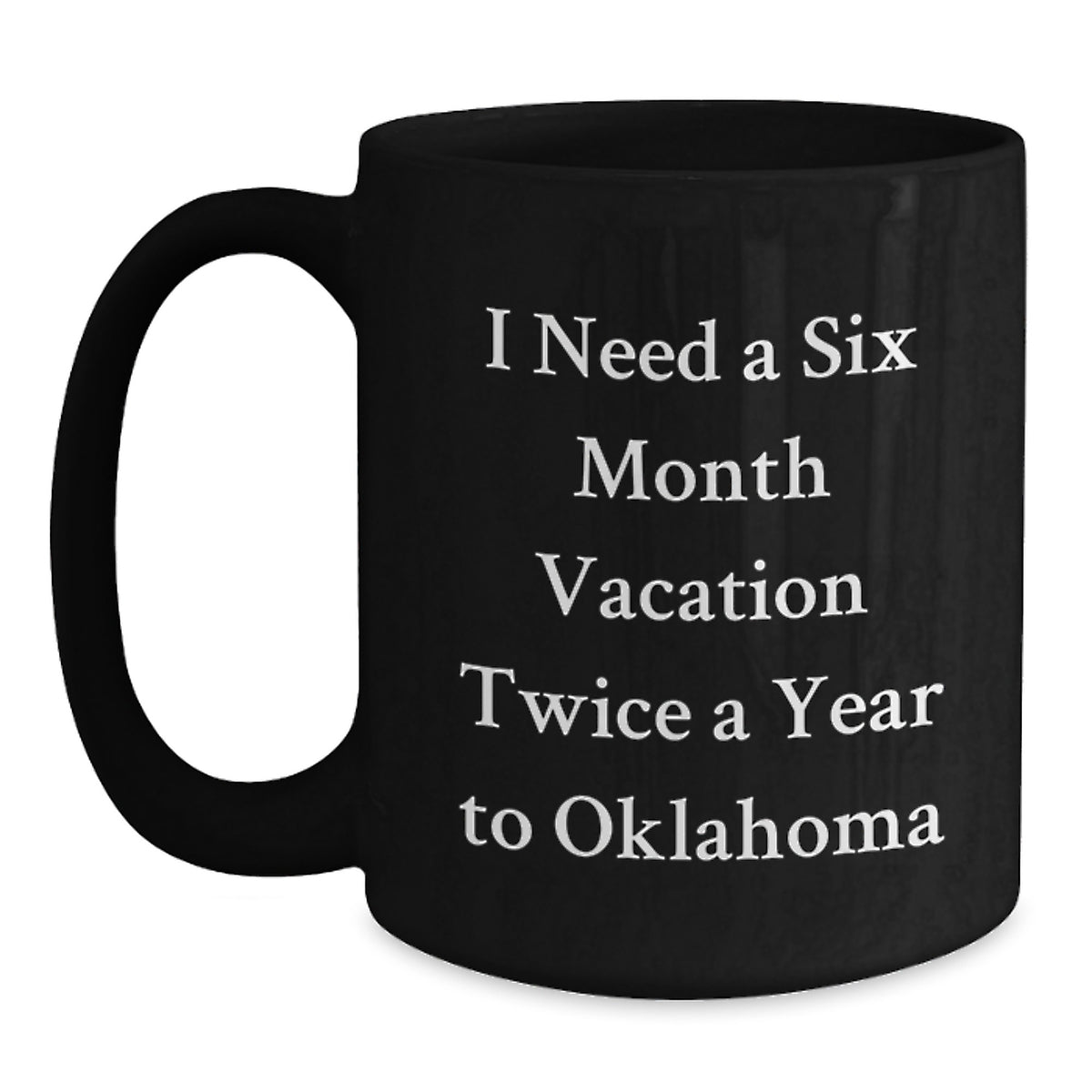 Laughing Oklahoma Enthusiast Gifts from Men to Friends, Oklahoma Unique Christmas Unique Gifts for Friends, Funny Black Coffee Mug 'I Need A Six Month Vacation Twice A Year To Oklahoma' - Main