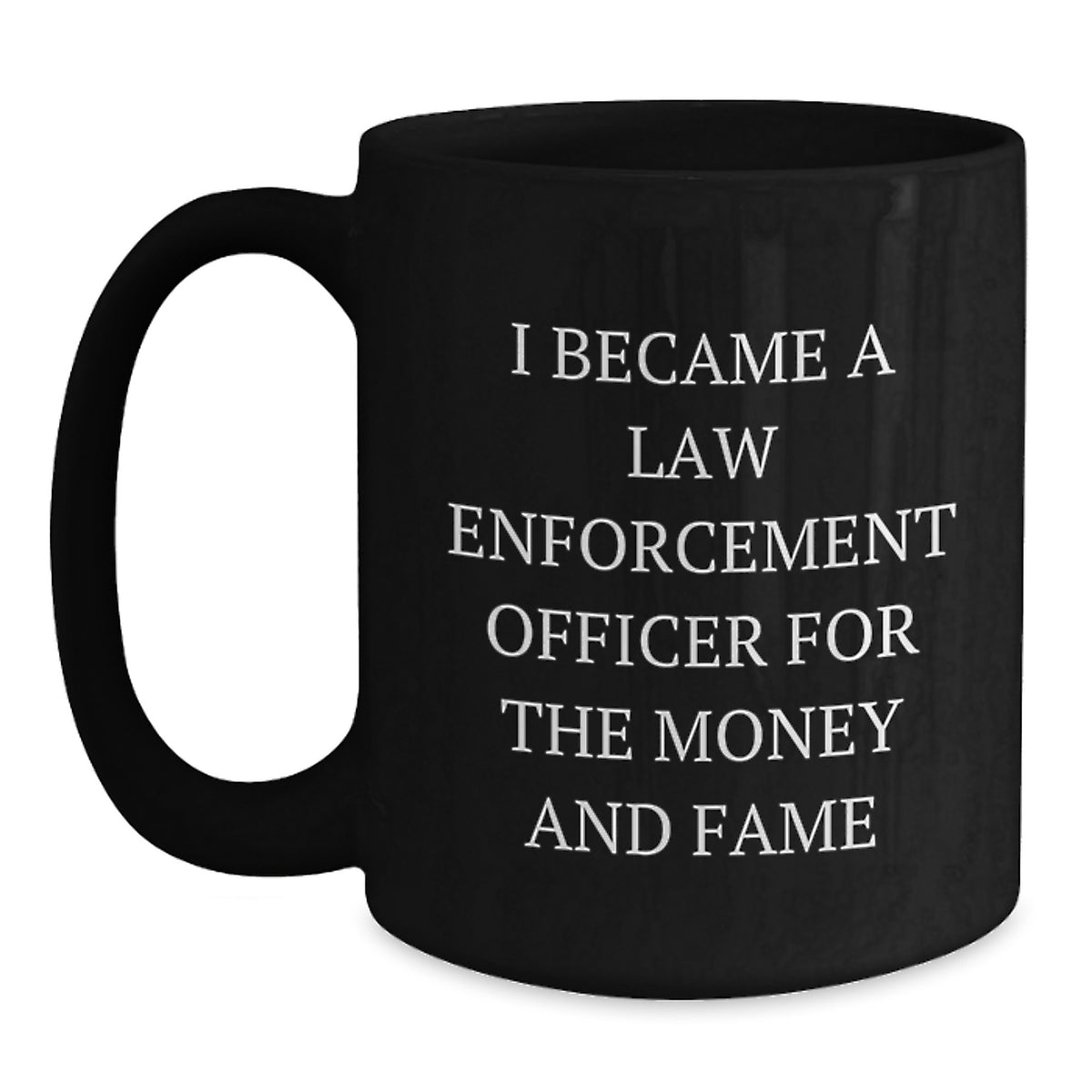 Funny Law Enforcement Officer Gifts - 'I Became A Law Enforcement Officer For The Money And Fame' Black Coffee Mug, Gifts from Friends to Law Enforcement Officer on Birthday - Main