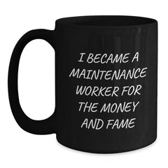 Funny Maintenance Worker Gifts for Men, Black Coffee Mug, Gifts from Family and Friends, I Became A 'Maintenance Worker' For The Money And Fame - Main