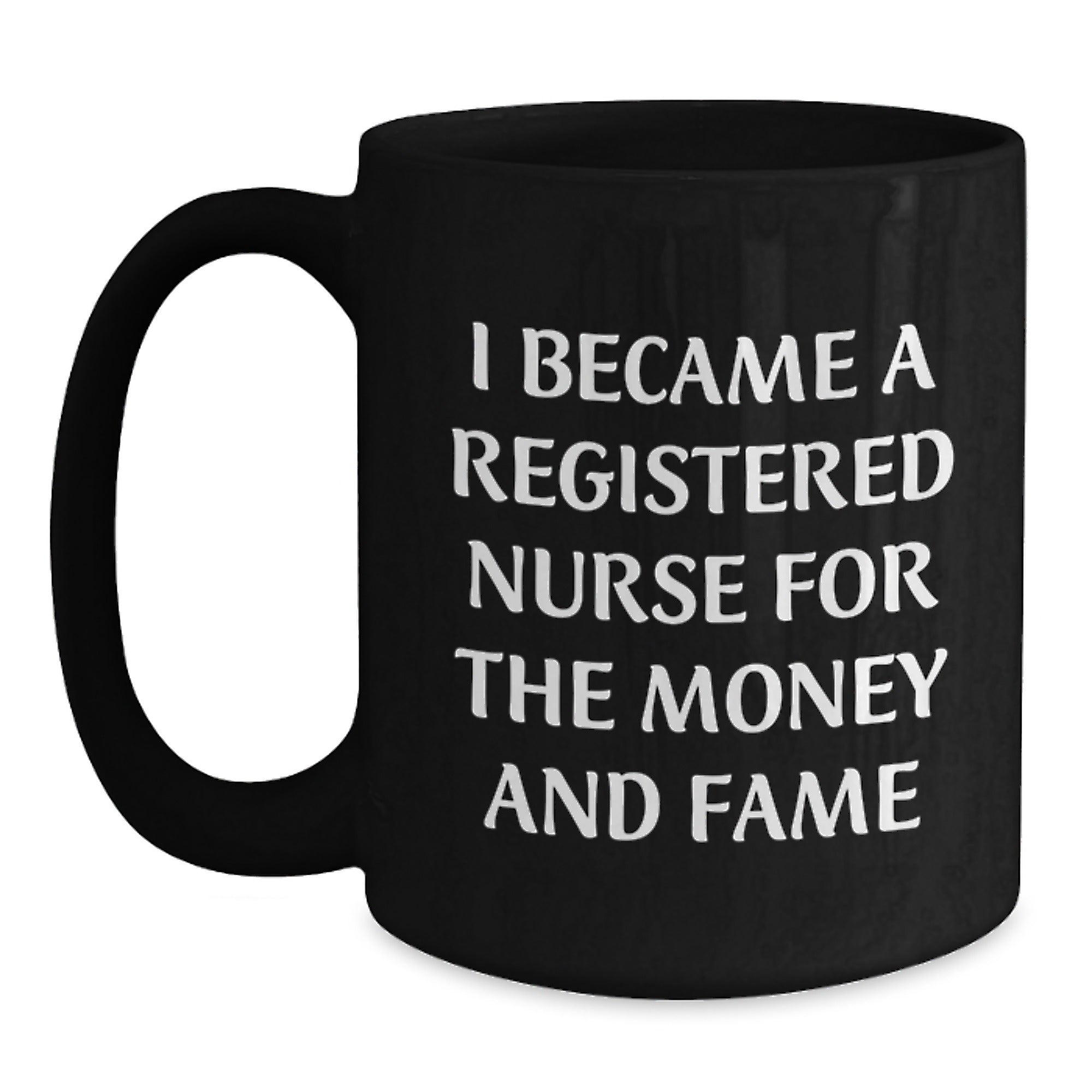 Funny Registered Nurse Gifts for Christmas - 'I Became A Registered Nurse For The Money And Fame' Black Coffee Mug, Gifts from Friends to Family - Main