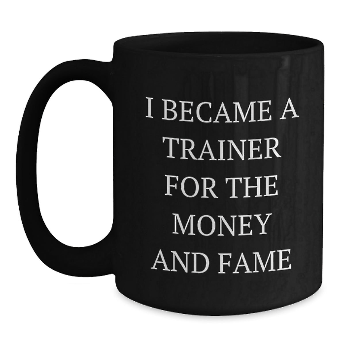 Funny Trainer Gifts For Graduation, I Became A Trainer For The Money And Fame Quote, Black Coffee Mug, Gifts from Friends to Trainer - Main