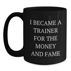 Funny Trainer Gifts For Graduation, I Became A Trainer For The Money And Fame Quote, Black Coffee Mug, Gifts from Friends to Trainer - Main
