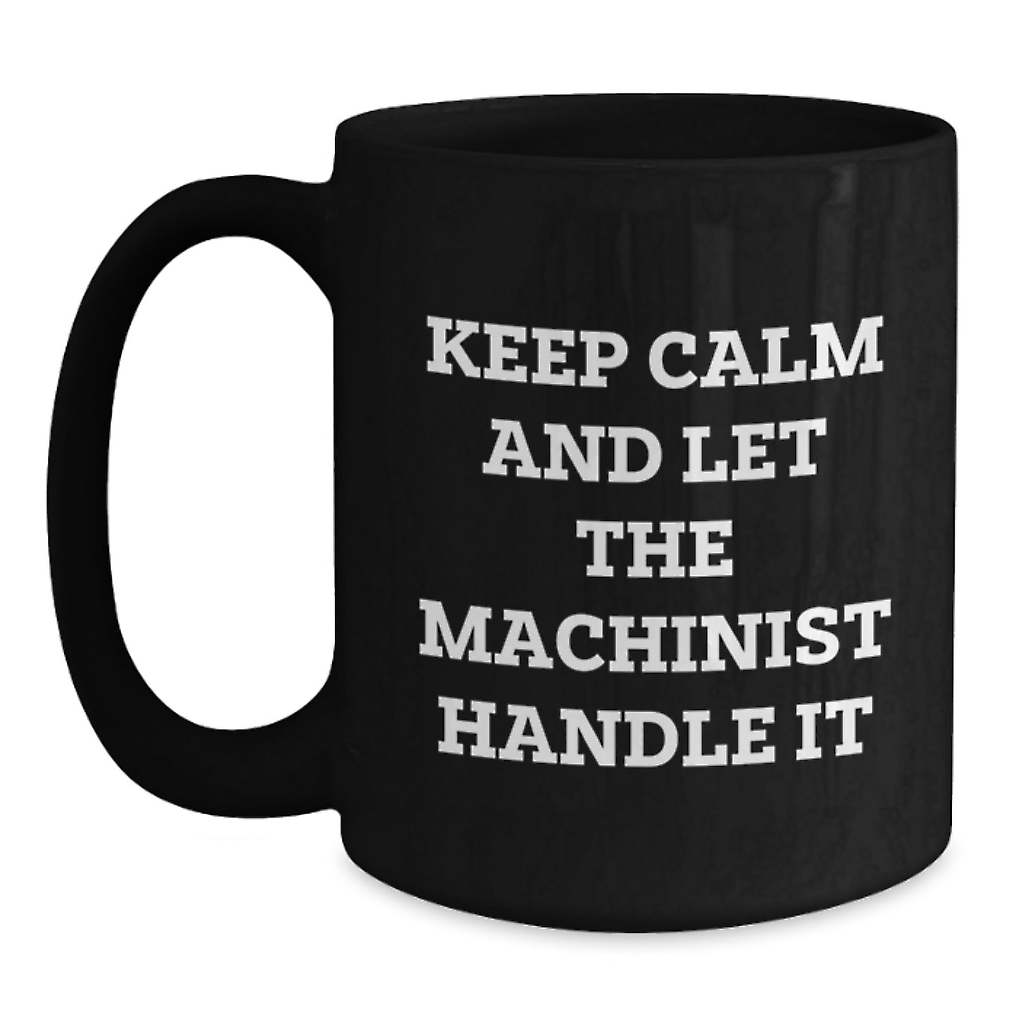 Funny Machinist Gifts from Friends - Keep Calm And Let The Machinist Handle It Quote Black Coffee Mug for Birthday, Gifts for Machinist, Men, and Women - Main