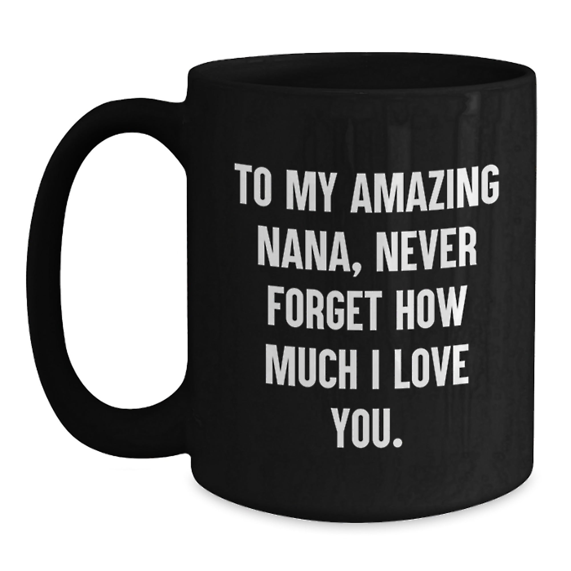 Funny Nana Birthday Unique Gifts from Family - 'To My Amazing Nana, Never Forget How Much I Love You.' Quote on Black Coffee Mug - Main