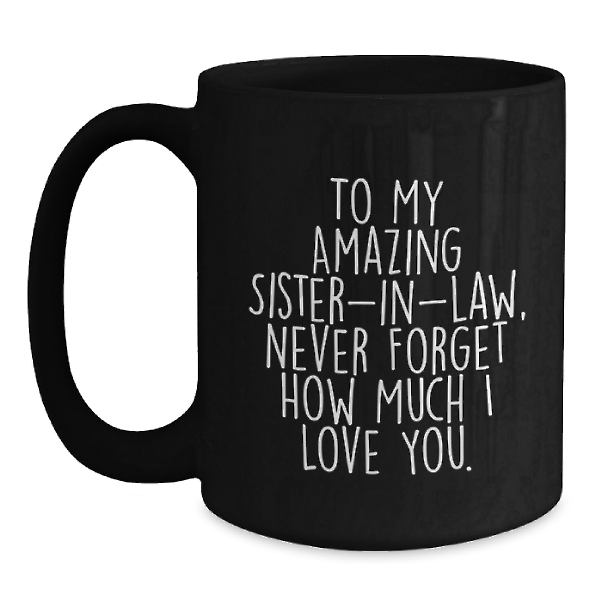 Cute Sister-in-law Gifts from Family - To My Amazing Sister-in-law, Never Forget How Much I Love You. - Black Coffee Mug Christmas Unique Presents - Main