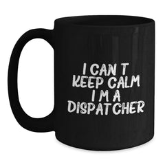 Funny Dispatcher Gifts - I Can't Keep Calm I'm A Dispatcher Black Coffee Mug, Gifts from Friends and Family for Dispatcher Graduation - Main