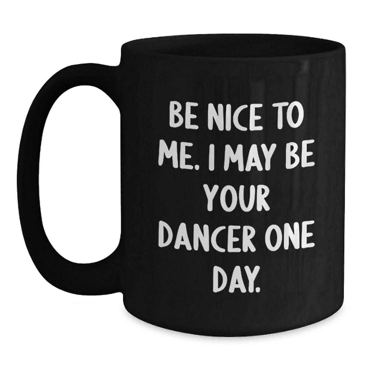 Funny Dancer Gifts from Friends - Be Nice To Me. I May Be Your Dancer One Day. Black Coffee Mug for Men Women Coworkers Family Christmas Unique Gifts - Main