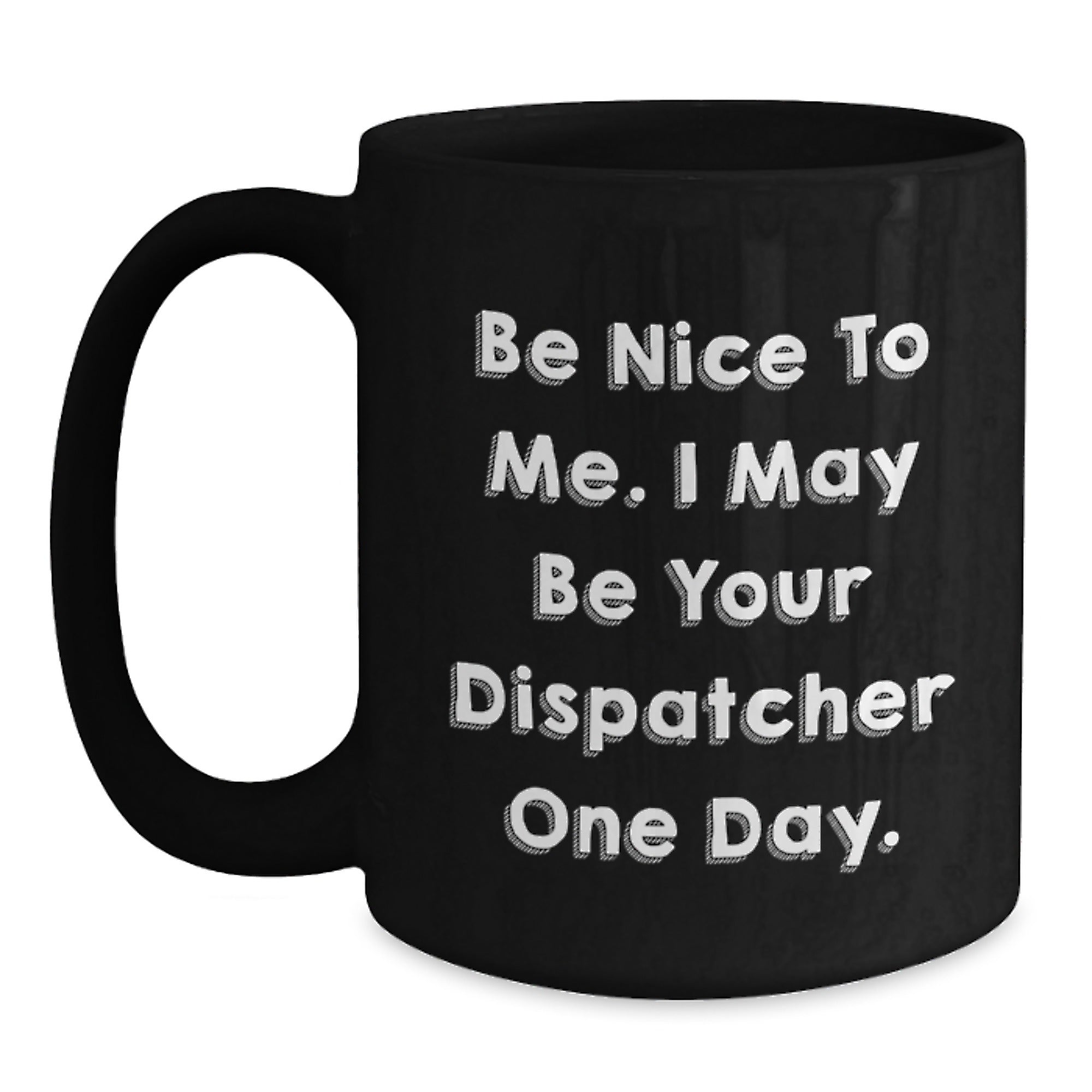 Funny Dispatcher Gifts from Men, Black Coffee Mugs for Dispatcher Friends, Be Nice To Me. I May Be Your Dispatcher One Day. - Main