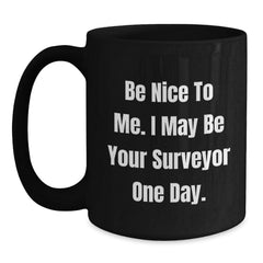 Funny Surveyor Gifts from Friends for Men - Be Nice To Me I May Be Your Surveyor One Day Black Coffee Mug Christmas Unique - Main
