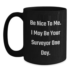 Funny Surveyor Gifts for Men, Surveyor Black Coffee Mug, 'Be Nice To Me I May Be Your Surveyor One Day', Christmas Unique Gifts from Friends - Main