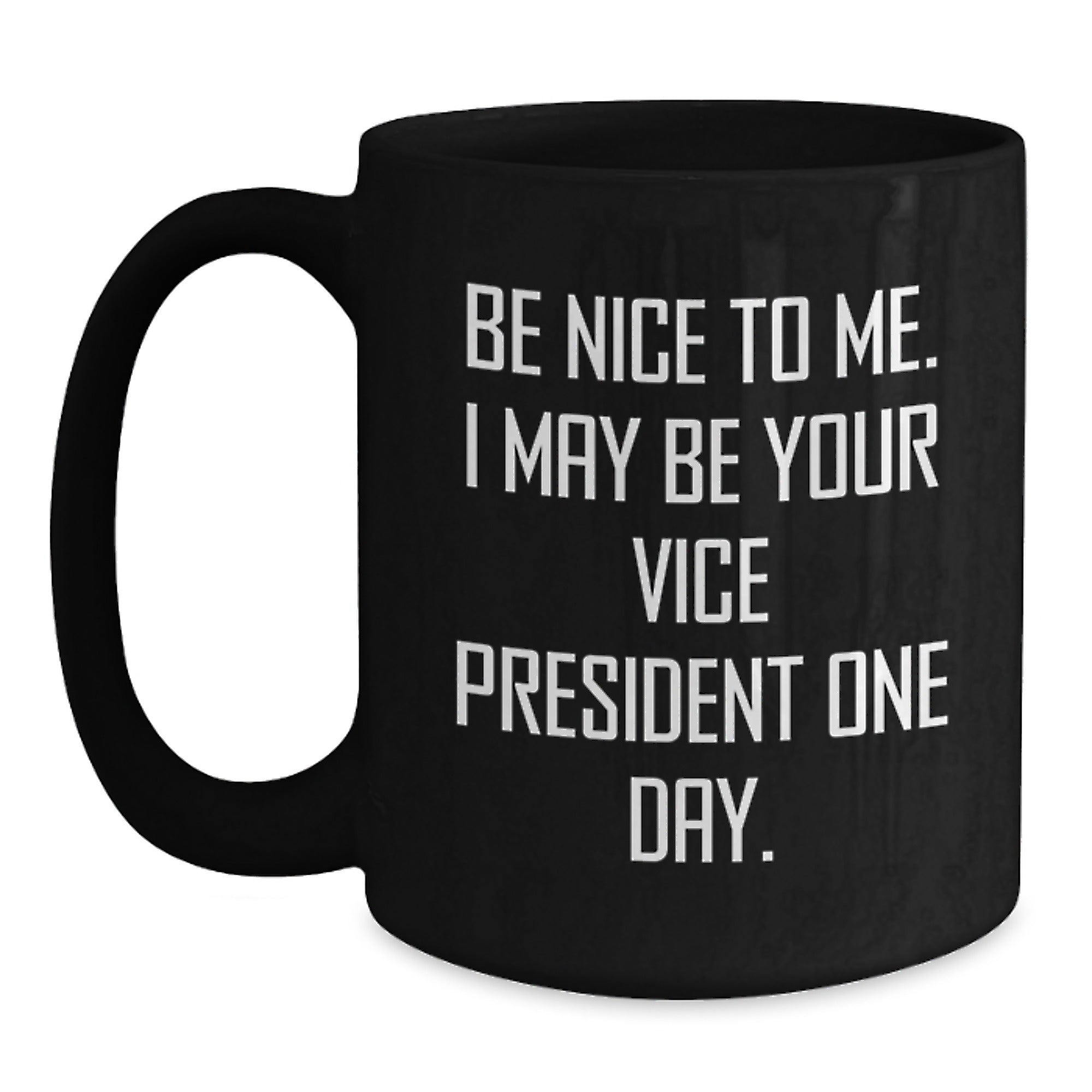 Funny Christmas Unique Gifts from Men to Vice President Friends and Family, Be Nice To Me. I May Be Your Vice President One Day. Black Coffee Mug - Main