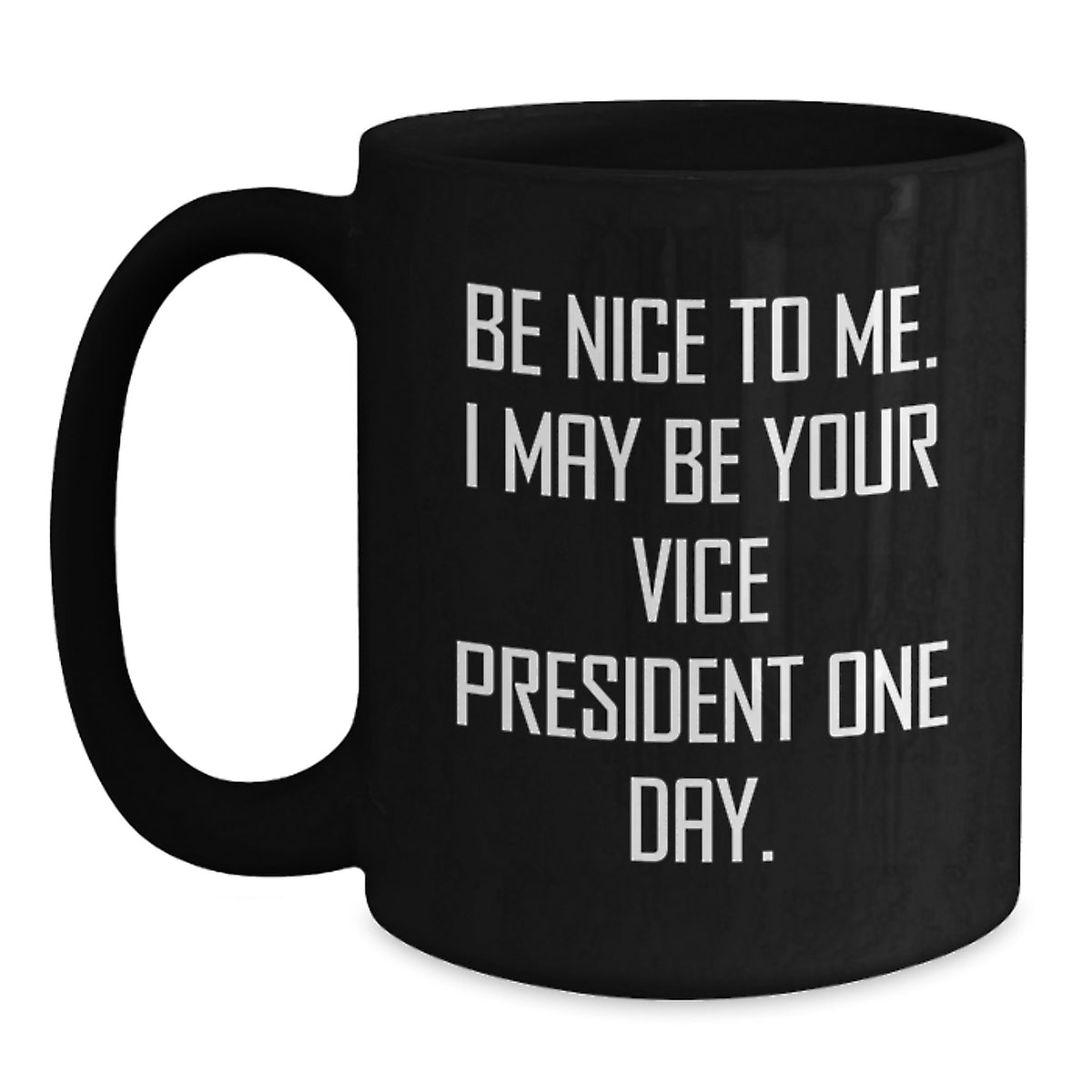 Funny Christmas Unique Gifts from Men to Vice President Friends and Family, Be Nice To Me. I May Be Your Vice President One Day. Black Coffee Mug - Main