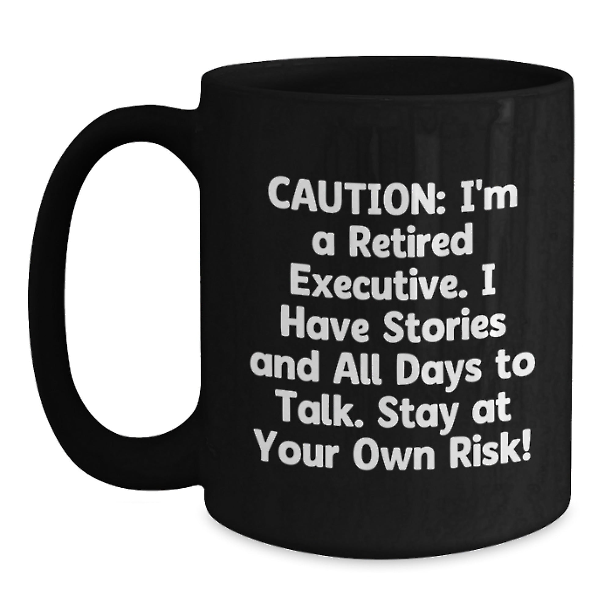 Witty Executive Gifts from Friends for Men - Caution: I'm A Retired Executive. I Have Stories And All Days To Talk. Stay At Your Own Risk! Black Coffee Mug - Main