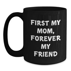 Funny Mom Gifts from Men - First My Mom, Forever My Friend Black Coffee Mug - Unique Christmas Memorable Presents for Mom - Black 11oz/15oz Ceramic Mug - Main