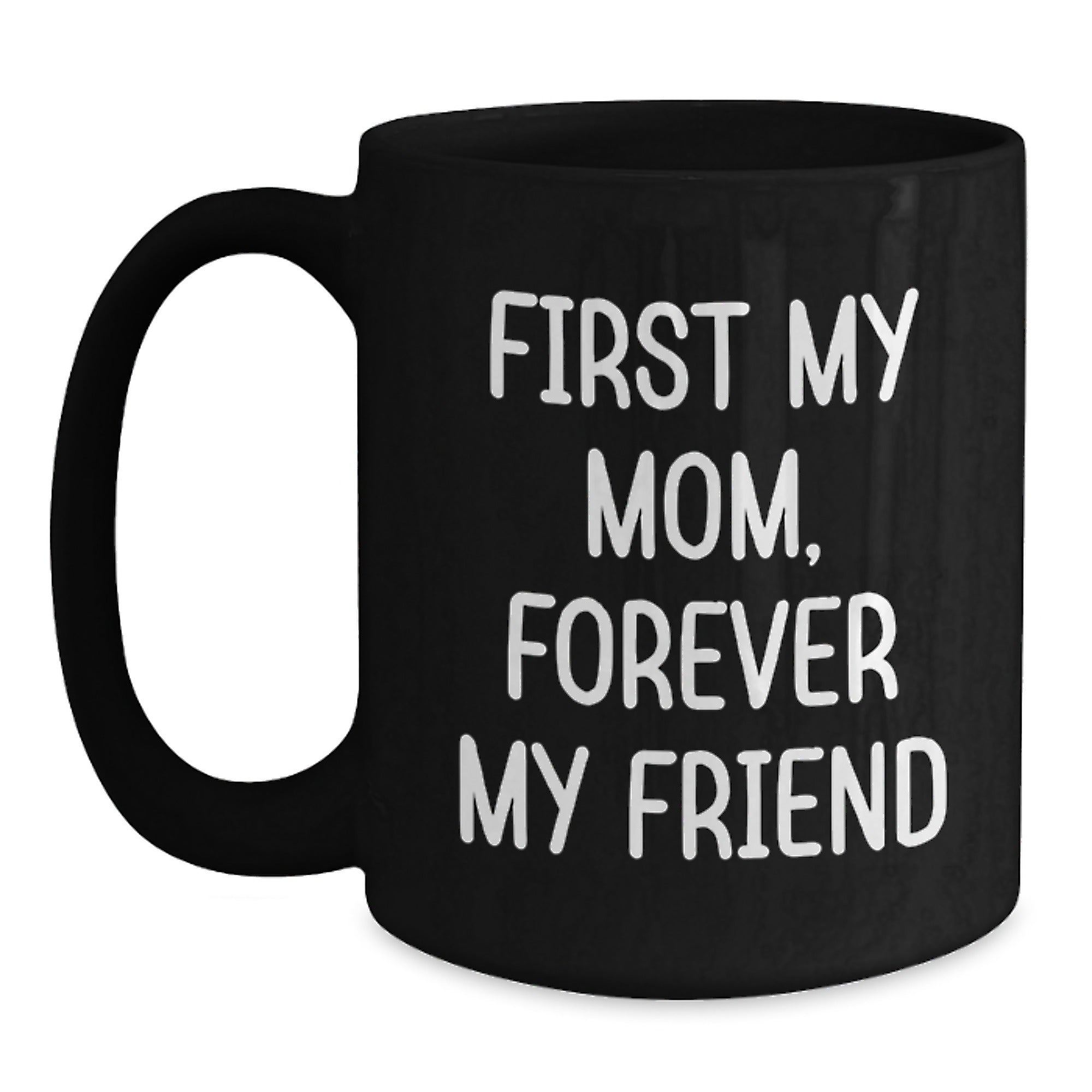 Funny Mom Gifts from Men, Women, or Friends - 'First My Mom, Forever My Friend' Black Coffee Mug for Christmas Unique Gifts - Main