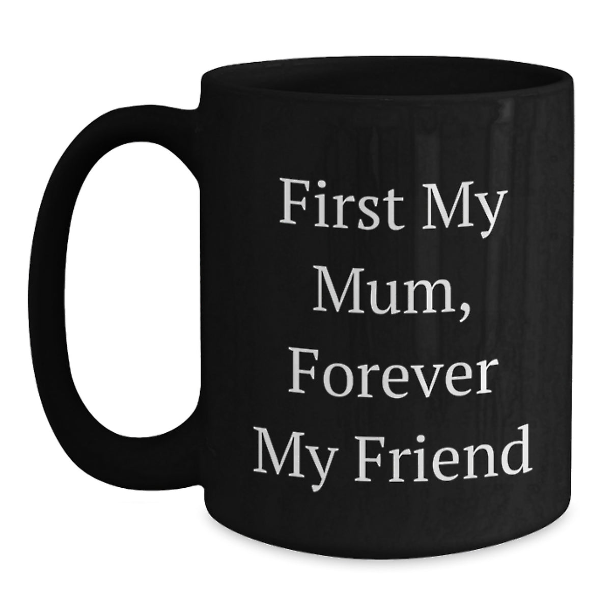 Funny Mum Gifts Black Coffee Mugs, 'First My Mum, Forever My Friend' Quote, Ceramic 11oz or 15oz, Microwave and Dishwasher Safe, Gifts from Family for Mum - Main