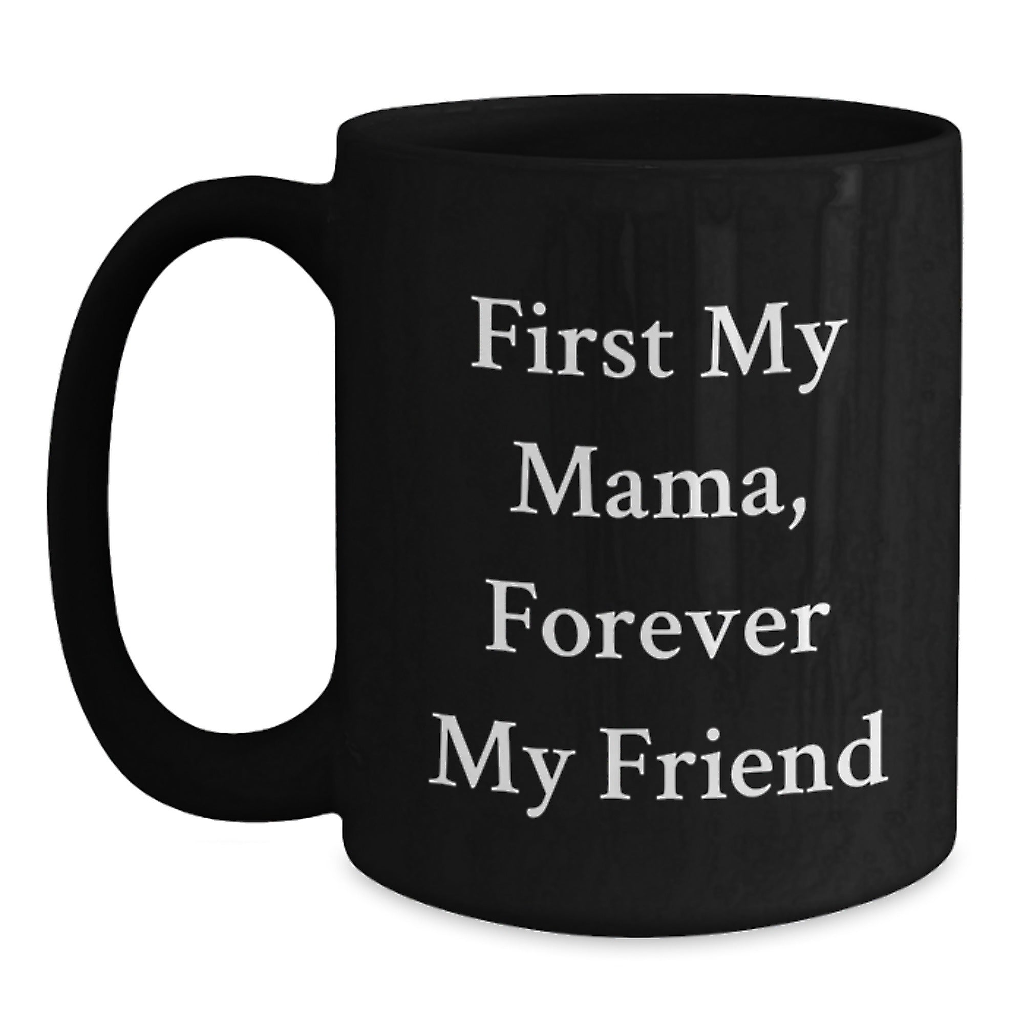 Show Your Love with Funny Mama Gifts, Black Coffee Mug, 'First My Mama, Forever My Friend' - Main