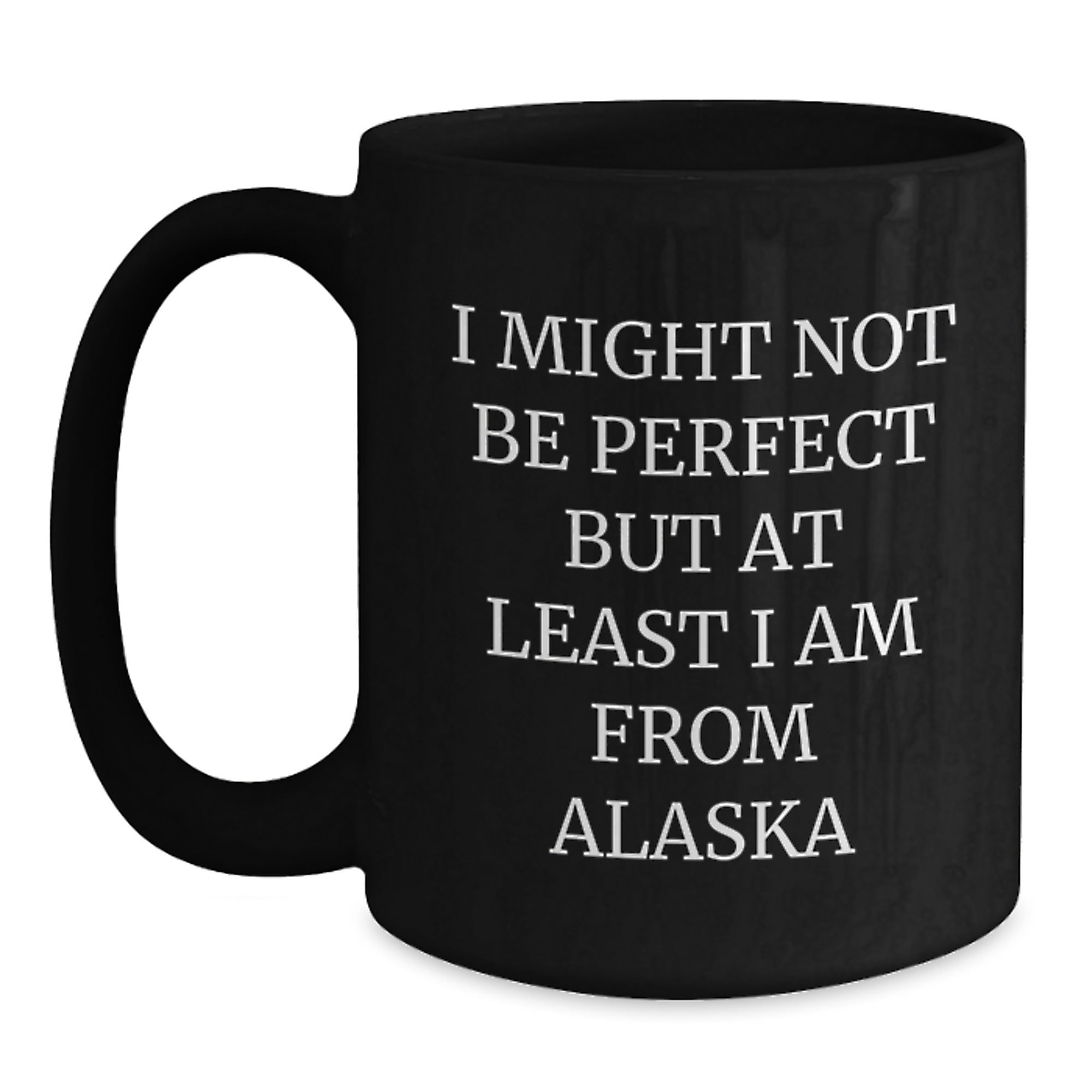 Funny Alaska Gifts for Men and Women - Black Coffee Mug from the Last Frontier - I Might Not Be Perfect, But At Least I Am From Alaska - Main