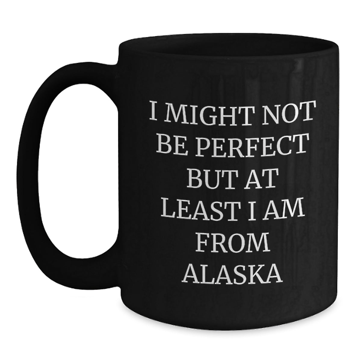 Funny Alaska Gifts for Men and Women - Black Coffee Mug from the Last Frontier - I Might Not Be Perfect, But At Least I Am From Alaska - Main