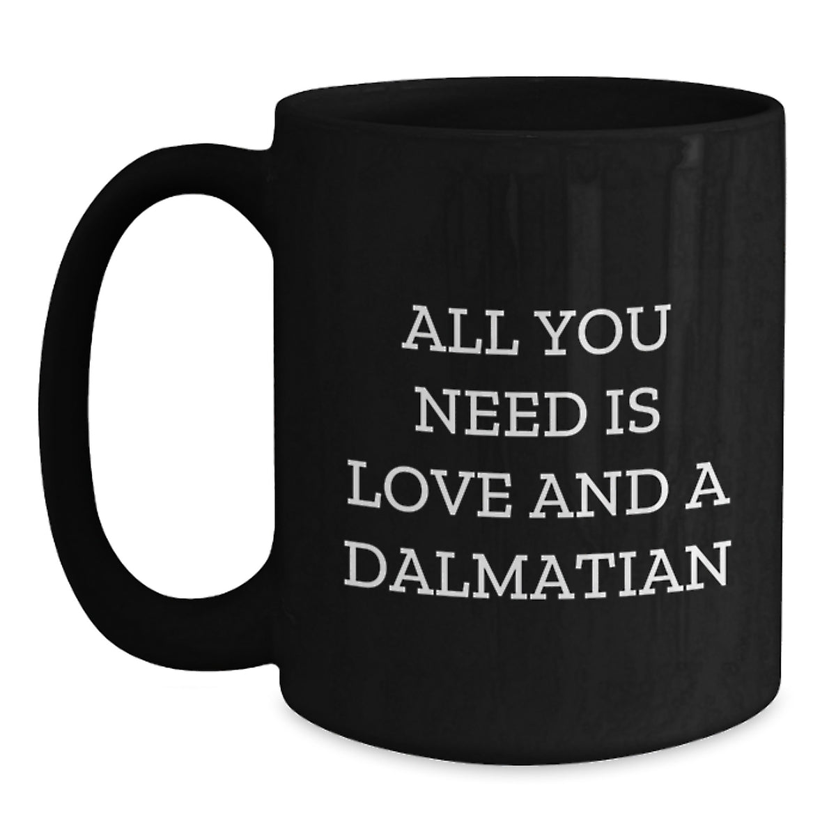 Dalmatian Dog Lovers Birthday Unique Gifts from Friends, Cute Black Coffee Mug for Dalmatian Dog Enthusiasts, All You Need Is Love And A Dalmatian, Unique Birthday Mug - Main