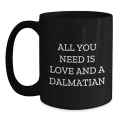Dalmatian Dog Lovers Birthday Unique Gifts from Friends, Cute Black Coffee Mug for Dalmatian Dog Enthusiasts, All You Need Is Love And A Dalmatian, Unique Birthday Mug - Main