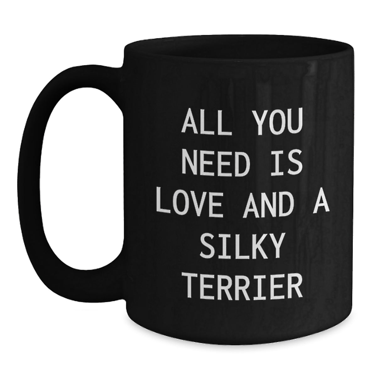 Funny Silky Terrier Dog Lovers Gifts from Friends and Family - All You Need Is Love And A Silky Terrier Black Coffee Mug for Birthday - Main