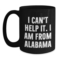 Funny Alabama Gifts, Black Coffee Mug for Alabama Men, Women, Friends, and Family - 'I Can't Help It. I Am From Alabama' - Perfect Unique Christmas Unique Gifts from Family, Friends, or Coworkers - Main
