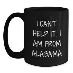 Alabama Black Coffee Mug 'I Can't Help It. I Am From Alabama', Funny Quote Gift for Alabama Enthusiasts, Unique Christmas Unique Gifts from Men to Women, Friends, or Family - Main