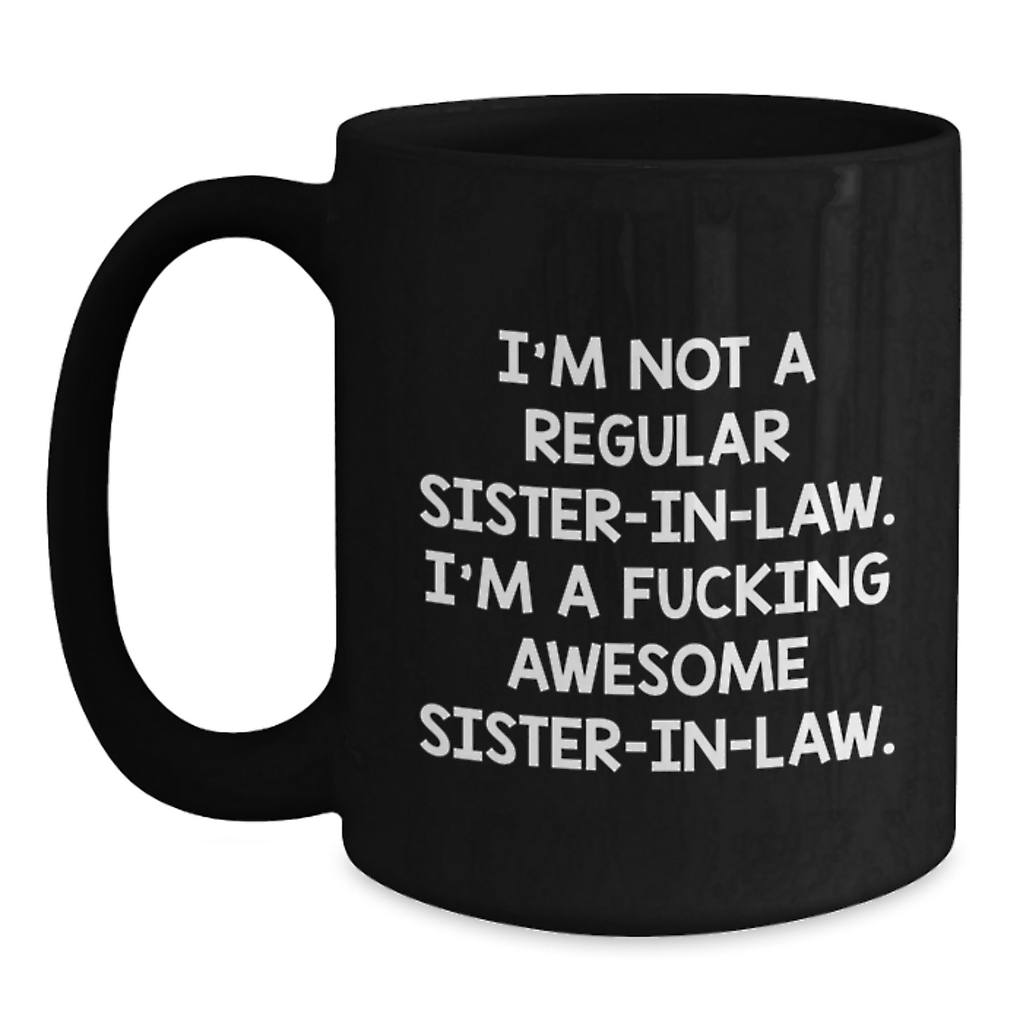 Funny Sister-in-law Gifts, Sister-in-law Coffee Mug, Christmas Unique Presents from Sister-in-law to Sister-in-law - 'I'm Not A Regular Sister-in-law. I'm A F--king Awesome Sister-in-law.' - Main
