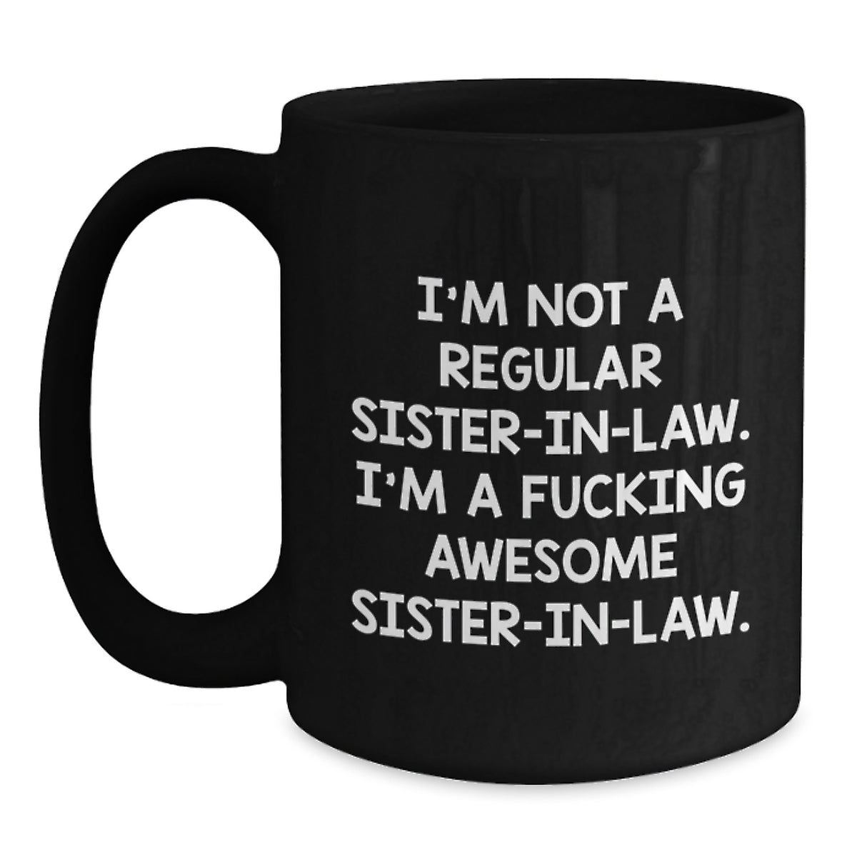 Funny Sister-in-law Gifts, Sister-in-law Coffee Mug, Christmas Unique Presents from Sister-in-law to Sister-in-law - 'I'm Not A Regular Sister-in-law. I'm A F--king Awesome Sister-in-law.' - Main