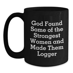 Funny Logger Gifts, Black Coffee Mugs for Birthday, 'God Found Some Of The Strongest Women And Made Them Logger', Gifts from Friends for Logger, Logger Gifts - Main