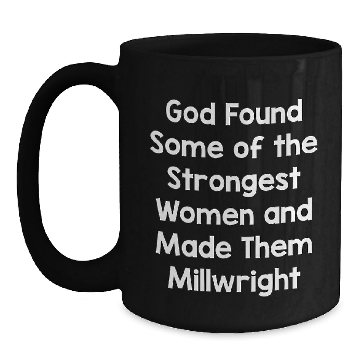 Funny Millwright Gifts for Him or Her, Graduation Unique Gifts from Family and Friends, Black Coffee Mug with Inspirational Quote, 'God Found Some Of The Strongest Women And Made Them Millwright' - Main