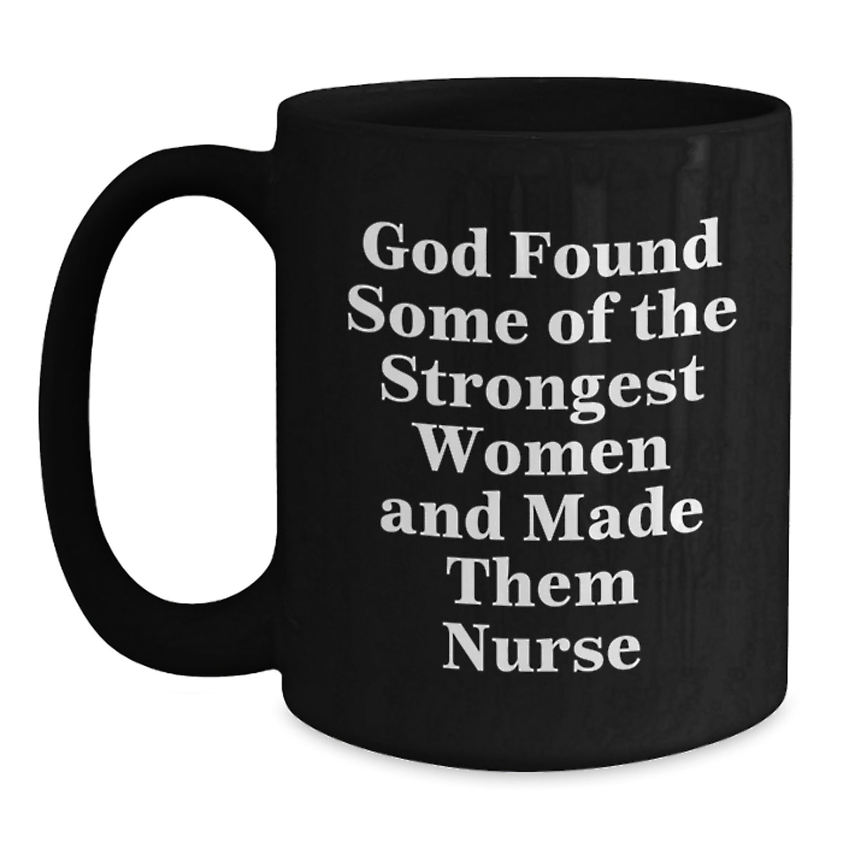 Nurse Gifts, Funny Graduation Mug, God Found Some Of The Strongest Women And Made Them Nurse, Black Coffee Mug Gifts from Men to Nurses - Main