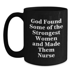 Nurse Gifts, Funny Graduation Mug, God Found Some Of The Strongest Women And Made Them Nurse, Black Coffee Mug Gifts from Men to Nurses - Main