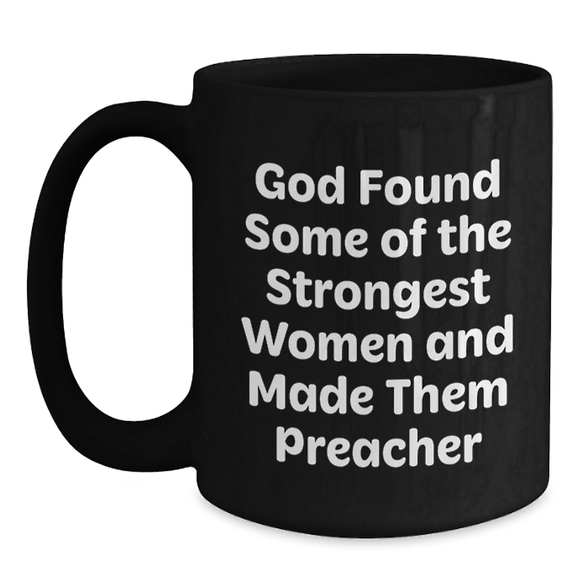 Funny Preacher Gifts from Friends for Preacher Birthday Unique Mug, 'God Found Some Of The Strongest Women And Made Them Preacher' Quote, Black Coffee Mug - Main