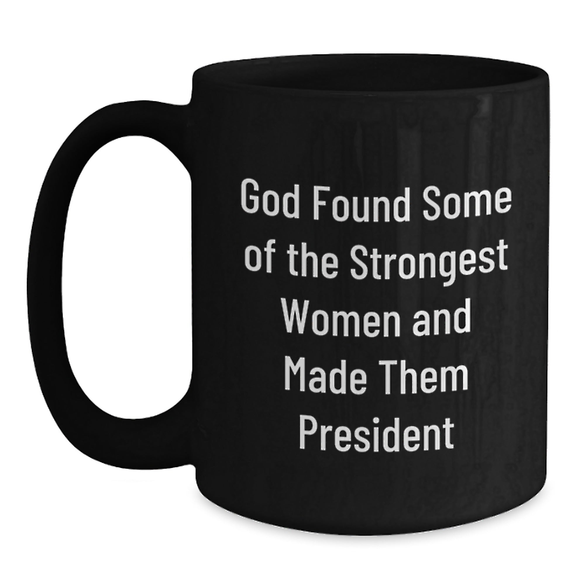 Funny President Gifts for Her, Black Coffee Mug for Graduation - 'God Found Some Of The Strongest Women And Made Them President' Gifts from Women to President - Main
