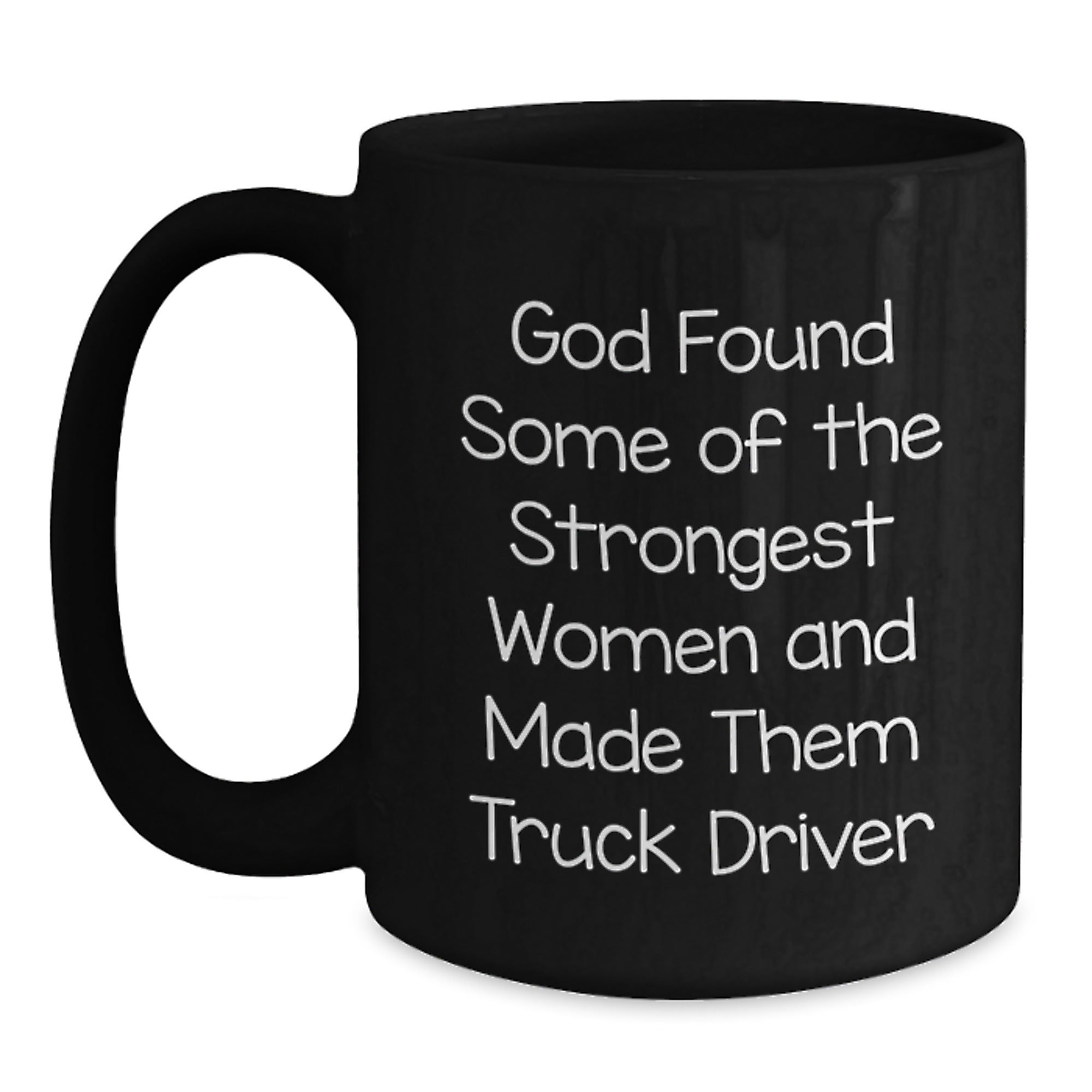 Funny Inspirational Gifts from Friends for Truck Driver Black Coffee Mug, God Found Some Of The Strongest Women And Made Them Truck Driver - Main