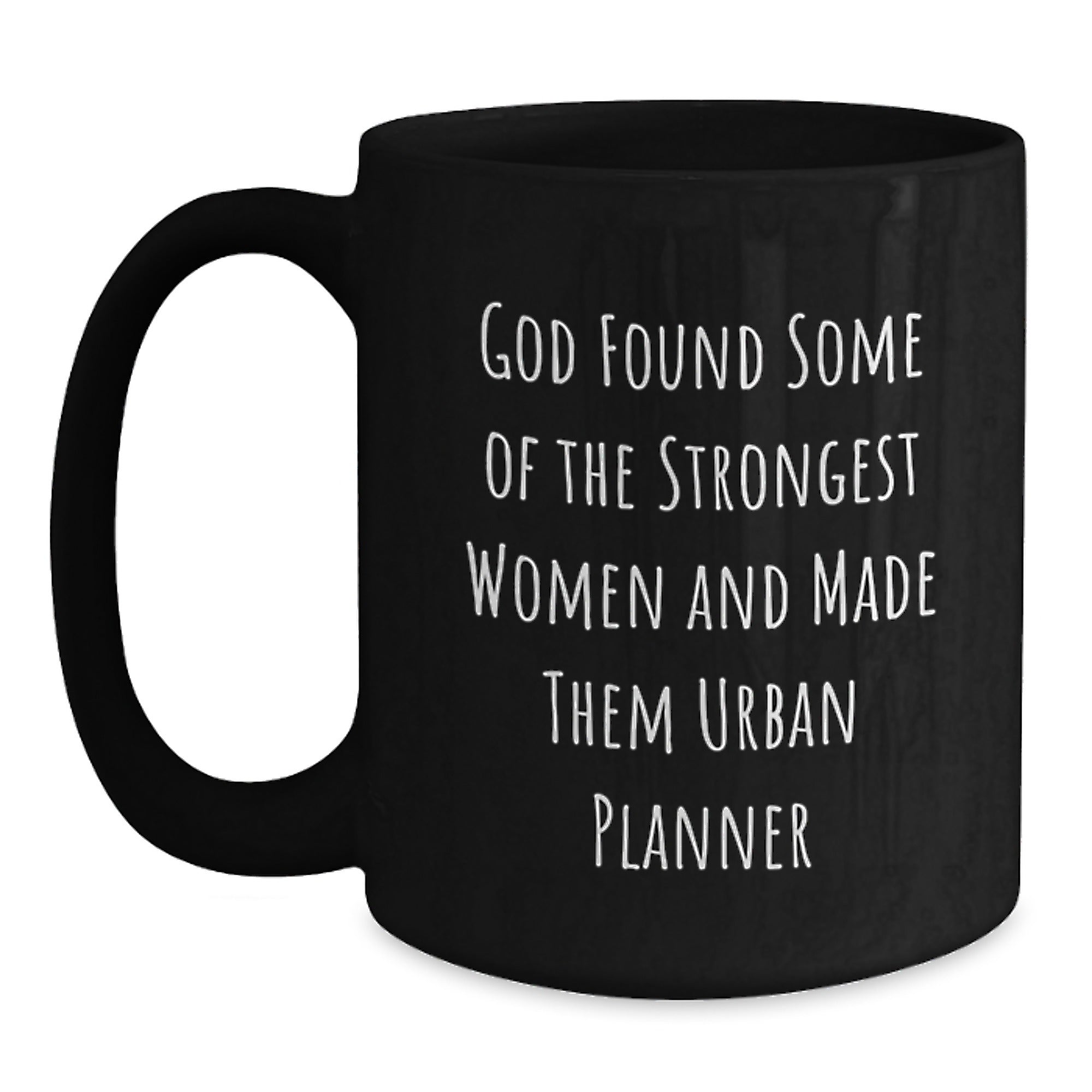 Funny Urban Planner Gifts from Friends for Birthday, 'God Found Some Of The Strongest Women And Made Them Urban Planner' Quote on Black Coffee Mug - Main