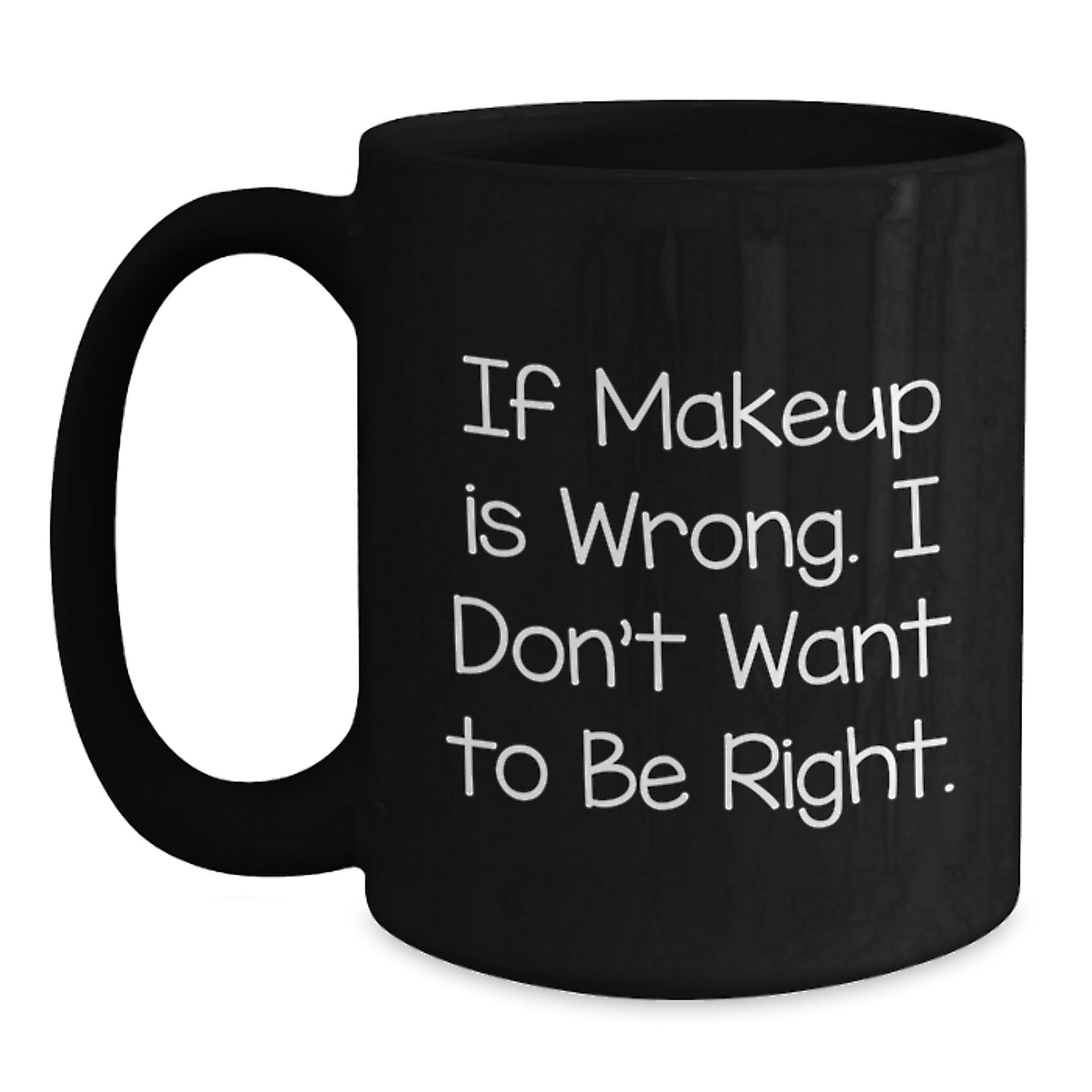 Makeup Lovers Funny Gifts from Friends for Women Graduation Black Coffee Mug - If Makeup Is Wrong. I Don't Want To Be Right. - Main