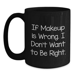 Makeup Lovers Funny Gifts from Friends for Women Graduation Black Coffee Mug - If Makeup Is Wrong. I Don't Want To Be Right. - Main