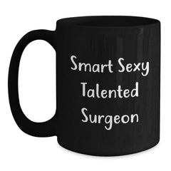 Funny Surgeon Gifts for Him from Friends, 'Smart Sexy Talented Surgeon' Black Coffee Mug for Graduation, 11oz or 15oz, Microwave and Dishwasher Safe - Main