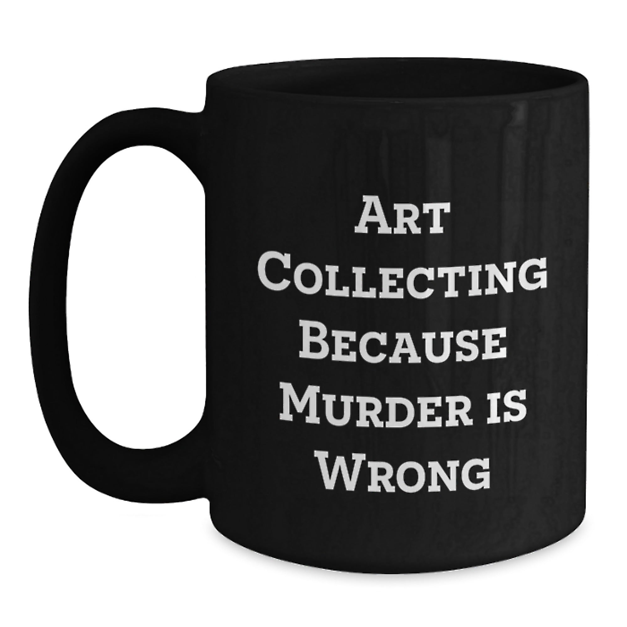 Gifts from Friends and Family for Art Collecting Enthusiasts - Black Coffee Mug with Funny Quote 'Art Collecting Because Murder Is Wrong' for Christmas Unique Gifts - Main