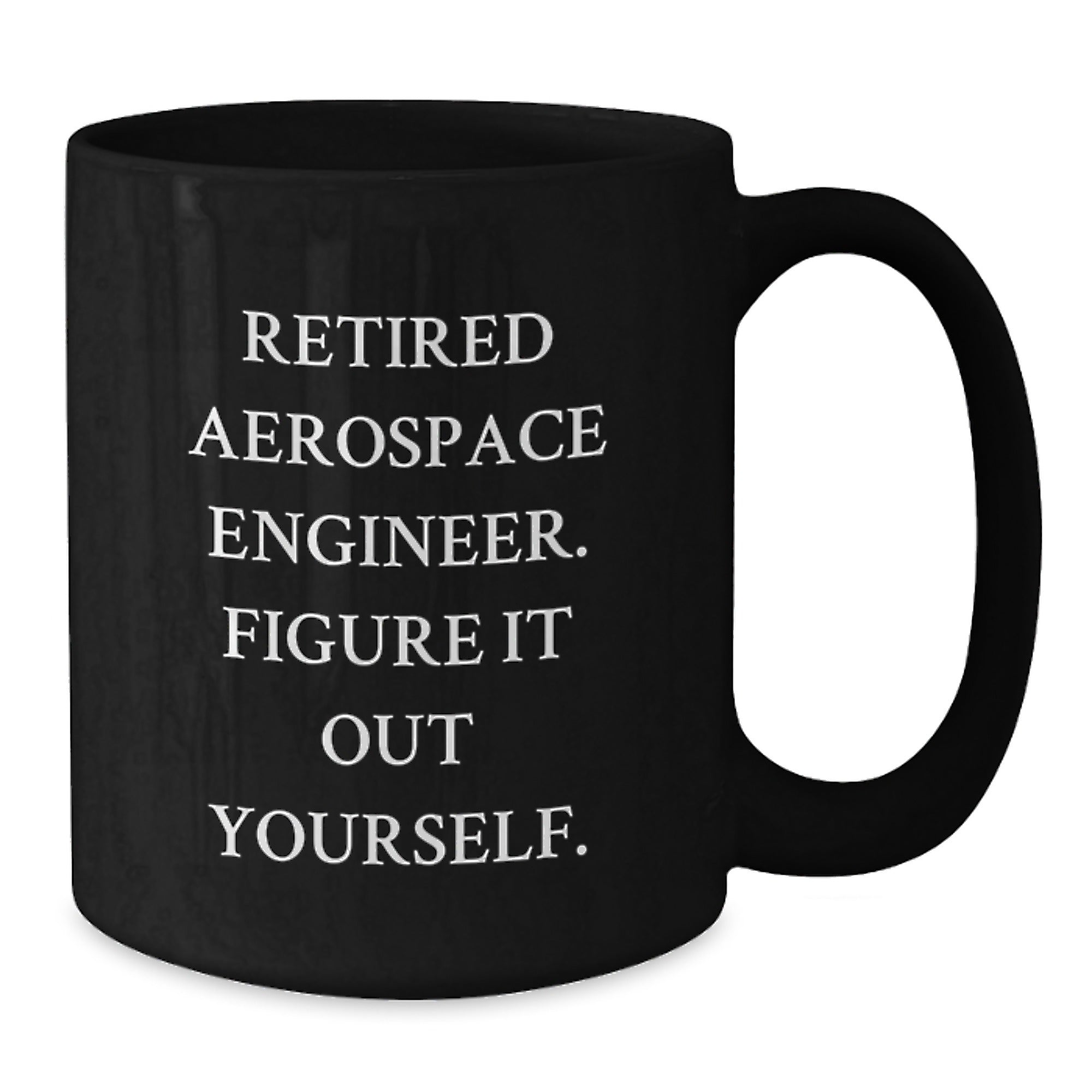 Funny Aerospace Engineer Gifts from Friends for Men Black Coffee Mug - Retired Engineer Figure It Out Yourself - Additional