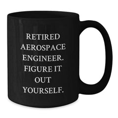 Funny Aerospace Engineer Gifts from Friends for Men Black Coffee Mug - Retired Engineer Figure It Out Yourself - Additional