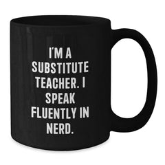 Funny Substitute Teacher Gifts from Friends for Graduation Unique Black Coffee Mug, 'I'm A Substitute Teacher. I Speak Fluently In genius.' - Additional