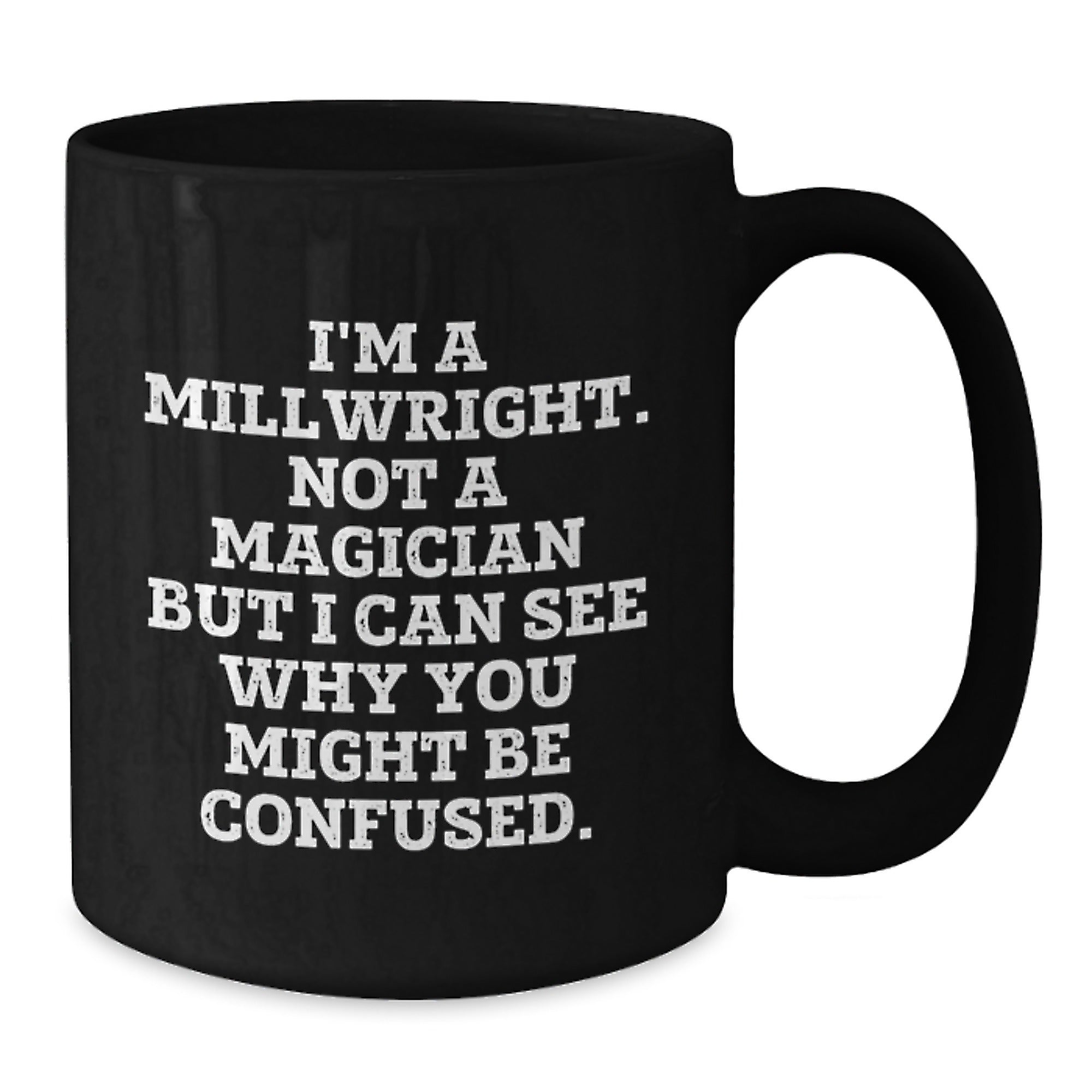 Funny Millwright Gifts - I'm A Millwright. Not A Magician But I Can See Why You Might Be Confused. - Birthday Unique Gifts from Friends to Millwright Men - Additional