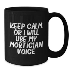 Mortician Humor Gifts from Friends Unique Black Coffee Mugs, Keep Calm Or I Will Use My Mortician Voice, Christmas Funny Mug - Additional