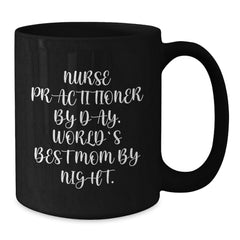 Funny Nurse Practitioner Gifts for Nurse Practitioner By Day, World's Best Mom By Night, Black Coffee Mug for Birthday Unique Gifts from Mom to Nurse Practitioner - Additional