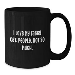 Funny Tabby Cat Gifts from Men to Friends - I Love My Tabby Cat. People, Not So Much. - Black Coffee Mug for Birthday - Additional