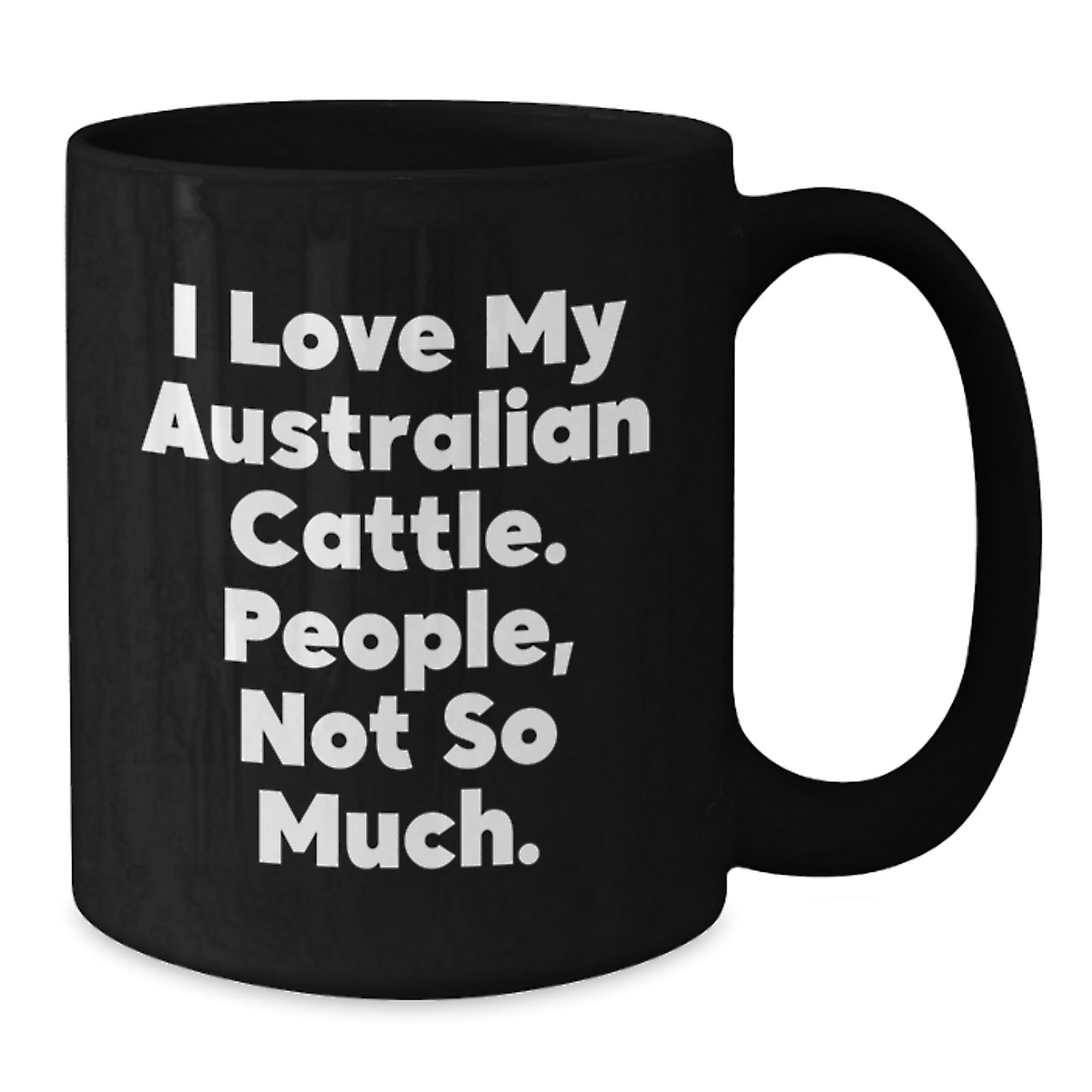 Australian Cattle Dog Lover's Funny Quote Black Coffee Mug Gifts for Men from Friends on Birthday, 'I Love My Australian Cattle. People, Not So Much.' - Additional